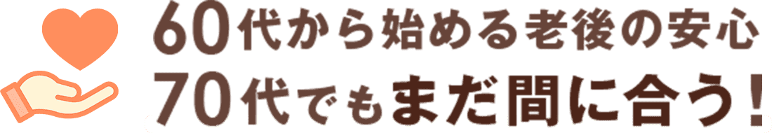 60代から始める老後の安心 70代でもまだ間に合う！