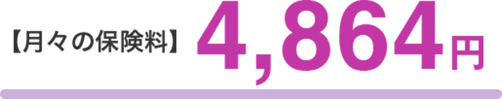 【月々の保険料】4,864円