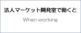 法人マーケット開発室で働くと…